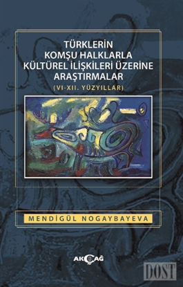 Türklerin Komşu Halklarla Kültürel İlişkileri Üzerine Araştırmalar (6-12. Yüzyıllar)